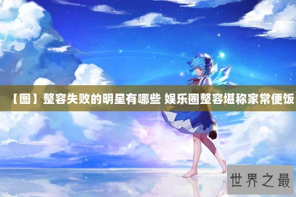 【图】整容失败的明星有哪些 娱乐圈整容堪称家常便饭