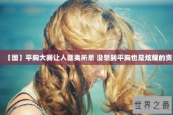 【图】平胸大赛让人匪夷所思 没想到平胸也是炫耀的资
