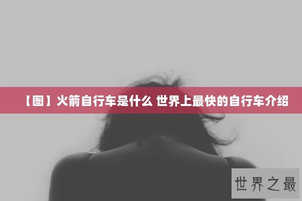 【图】火箭自行车是什么 世界上最快的自行车介绍