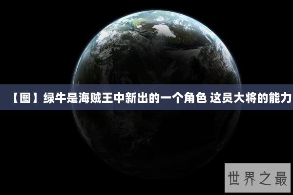 【图】绿牛是海贼王中新出的一个角色 这员大将的能力