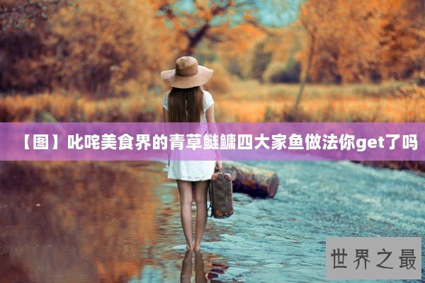 【图】叱咤美食界的青草鲢鳙四大家鱼做法你get了吗