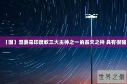 【图】湿婆是印度教三大主神之一的毁灭之神 具有很强