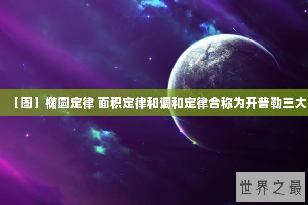 【图】椭圆定律 面积定律和调和定律合称为开普勒三大