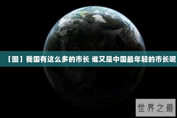 【图】我国有这么多的市长 谁又是中国最年轻的市长呢