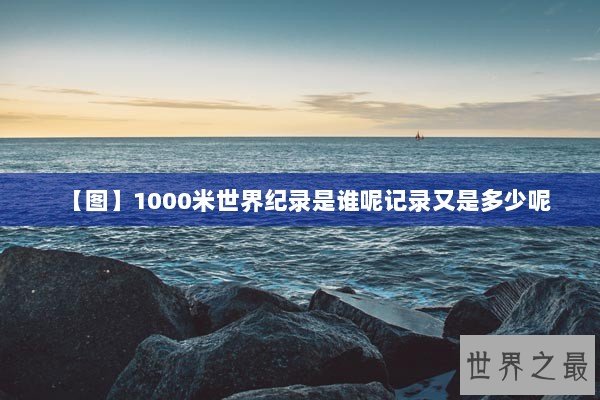 【图】1000米世界纪录是谁呢记录又是多少呢
