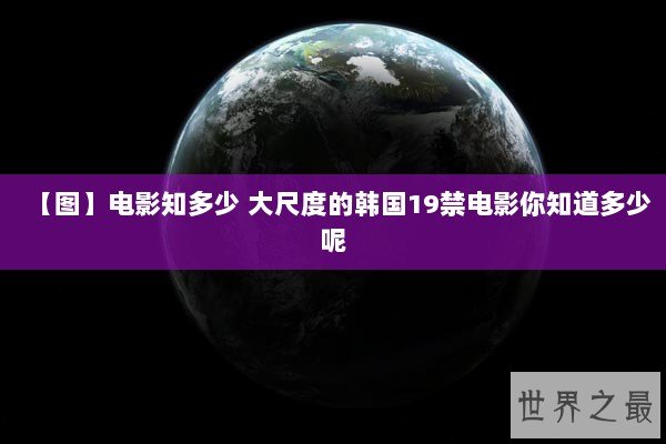 【图】电影知多少 大尺度的韩国19禁电影你知道多少呢