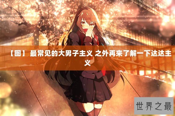 【图】 最常见的大男子主义 之外再来了解一下达达主义