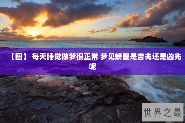 【图】 每天睡觉做梦很正常 梦见螃蟹是吉兆还是凶兆呢