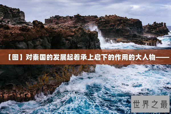 【图】对秦国的发展起着承上启下的作用的大人物——