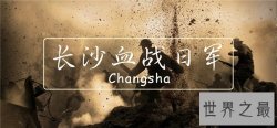 【图】长沙会战持续八年最终失败 这场战争影响了全世