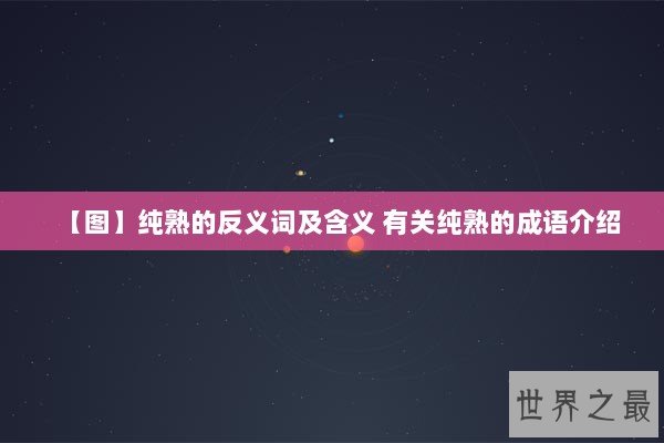 【图】纯熟的反义词及含义 有关纯熟的成语介绍
