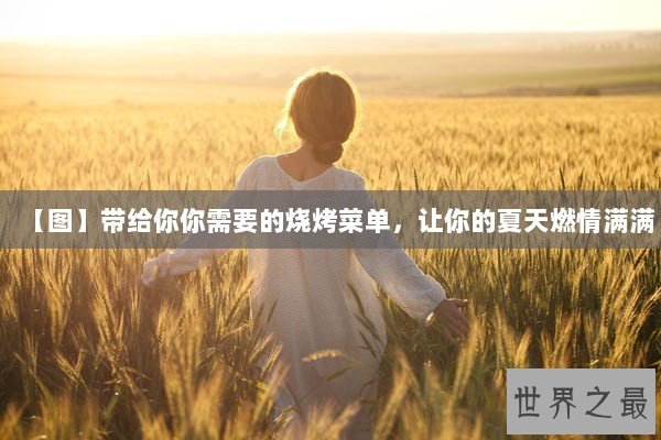 【图】带给你你需要的烧烤菜单,让你的夏天燃情满满 【图】带给你你需要的烧烤菜单,让你的夏天燃情满满