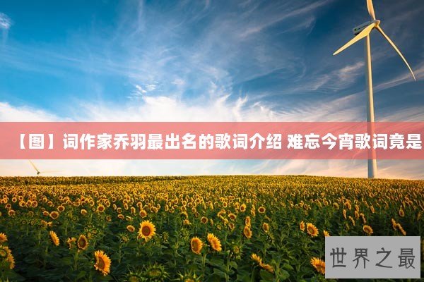 【图】词作家乔羽最出名的歌词介绍 难忘今宵歌词竟是