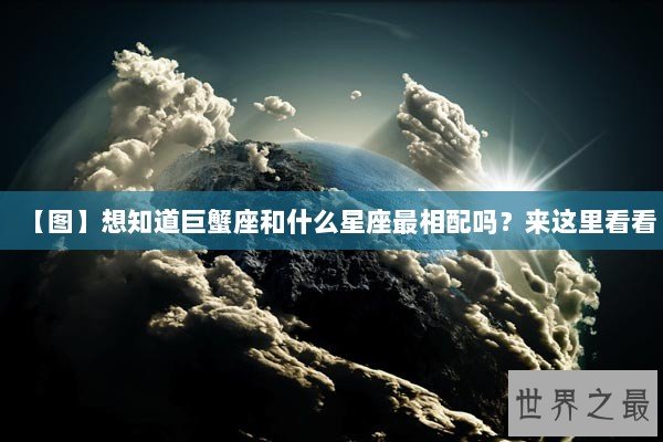 【图】想知道巨蟹座和什么星座最相配吗？来这里看看