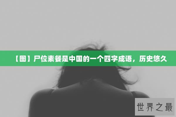 【图】尸位素餐是中国的一个四字成语，历史悠久