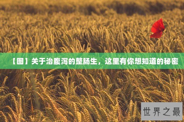 【图】关于治腹泻的整肠生，这里有你想知道的秘密