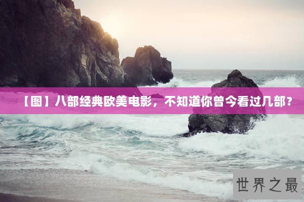 【图】八部经典欧美电影,不知道你曾今看过几部? 【图】八部经典欧美电影,不知道你曾今看过几部?