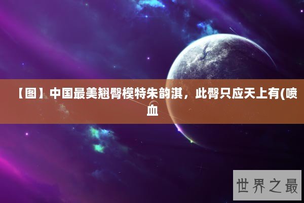 【图】中国最美翘臀模特朱韵淇，此臀只应天上有(喷血