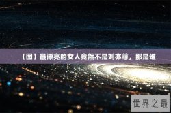 【图】最漂亮的女人竟然不是刘亦菲，那是谁