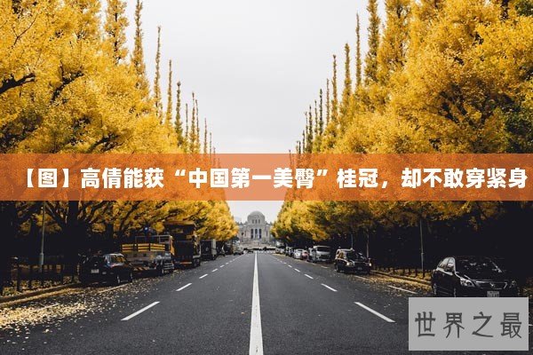 【图】高倩能获“中国第一美臀”桂冠，却不敢穿紧身