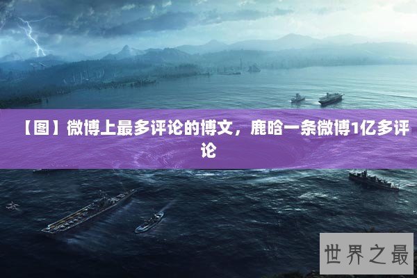 【图】微博上最多评论的博文，鹿晗一条微博1亿多评论