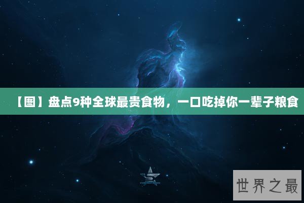 【图】盘点9种全球最贵食物，一口吃掉你一辈子粮食