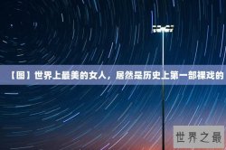 【图】世界上最美的女人，居然是历史上第一部裸戏的