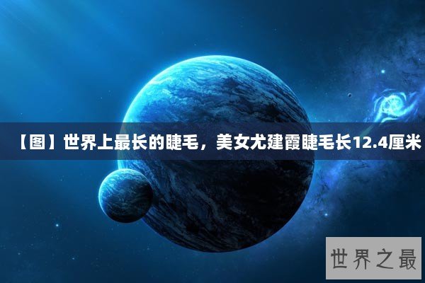 【图】世界上最长的睫毛，美女尤建霞睫毛长12.4厘米