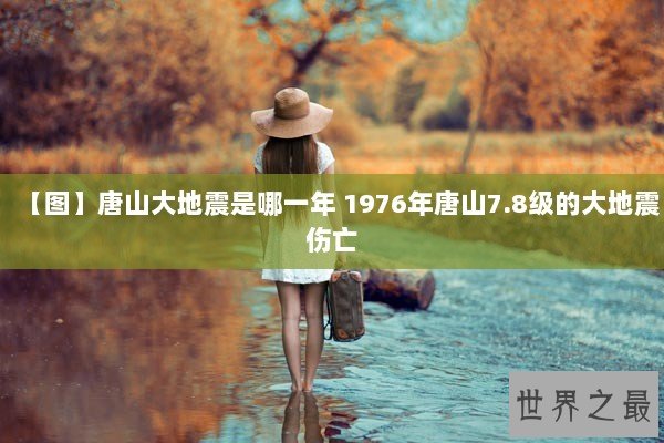 【图】唐山大地震是哪一年 1976年唐山7.8级的大地震伤亡