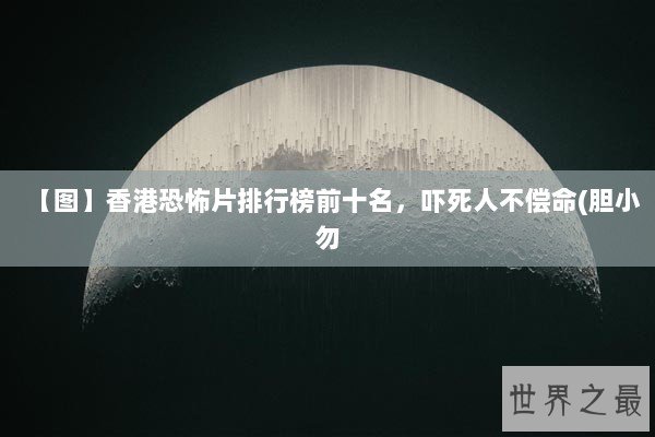 【图】香港恐怖片排行榜前十名，吓死人不偿命(胆小勿