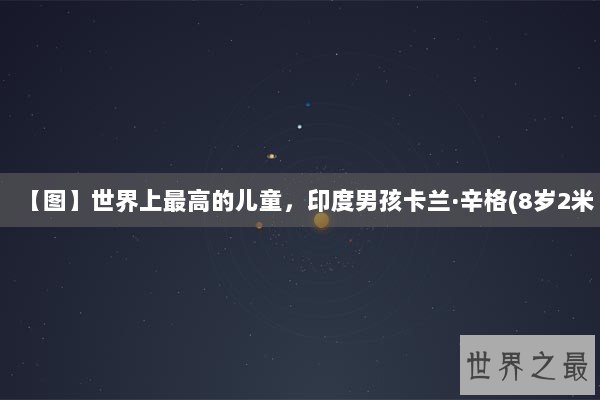 【图】世界上最高的儿童，印度男孩卡兰·辛格(8岁2米