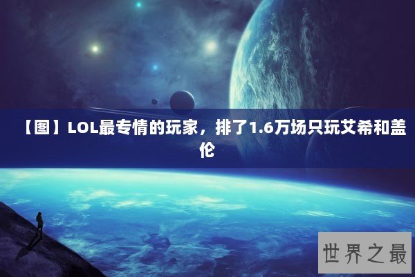 【图】LOL最专情的玩家，排了1.6万场只玩艾希和盖伦