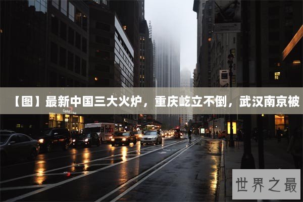 【图】最新中国三大火炉，重庆屹立不倒，武汉南京被