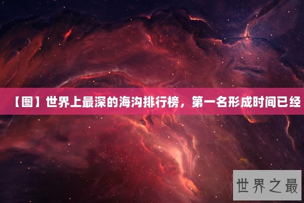 【图】世界上最深的海沟排行榜，第一名形成时间已经