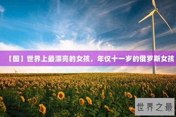 【图】世界上最漂亮的女孩，年仅十一岁的俄罗斯女孩