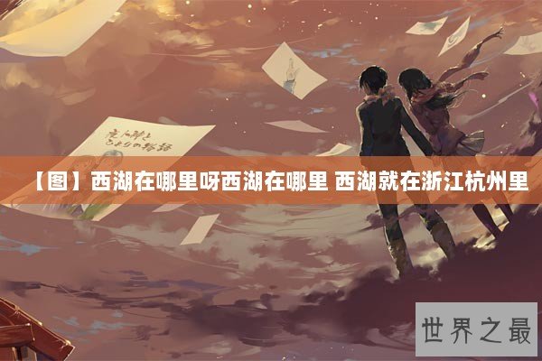 【图】西湖在哪里呀西湖在哪里 西湖就在浙江杭州里