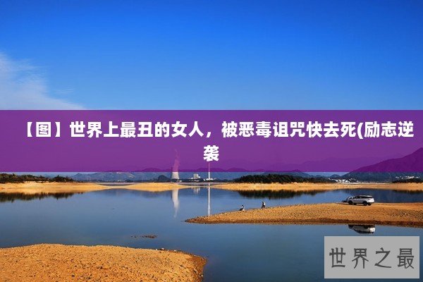 【图】世界上最丑的女人，被恶毒诅咒快去死(励志逆袭