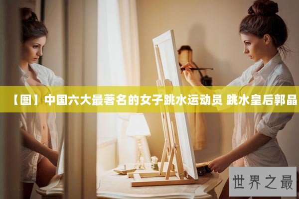 【图】中国六大最著名的女子跳水运动员 跳水皇后郭晶