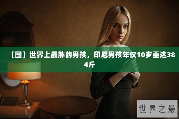 【图】世界上最胖的男孩，印尼男孩年仅10岁重达384斤