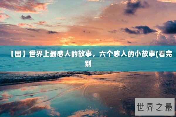 【图】世界上最感人的故事，六个感人的小故事(看完别
