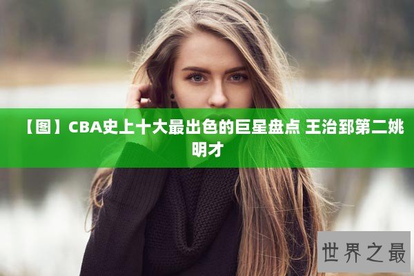 【图】CBA史上十大最出色的巨星盘点 王治郅第二姚明才
