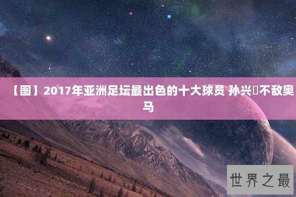 【图】2017年亚洲足坛最出色的十大球员 孙兴慜不敌奥马