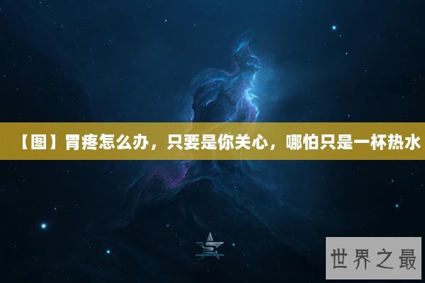 【图】胃疼怎么办，只要是你关心，哪怕只是一杯热水