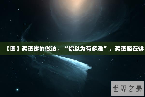 【图】鸡蛋饼的做法,“你以为有多难”,鸡蛋躺在饼 【图】鸡蛋饼的做法,“你以为有多难”,鸡蛋躺在饼