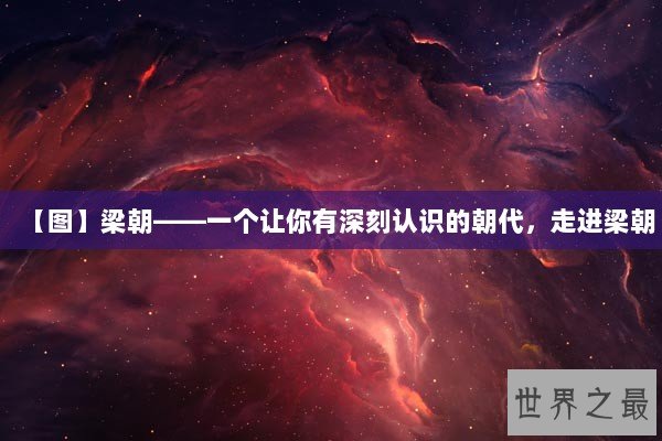 【图】梁朝——一个让你有深刻认识的朝代，走进梁朝