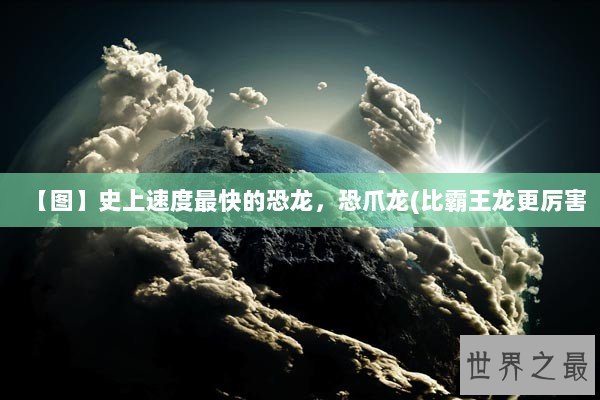 【图】史上速度最快的恐龙，恐爪龙(比霸王龙更厉害