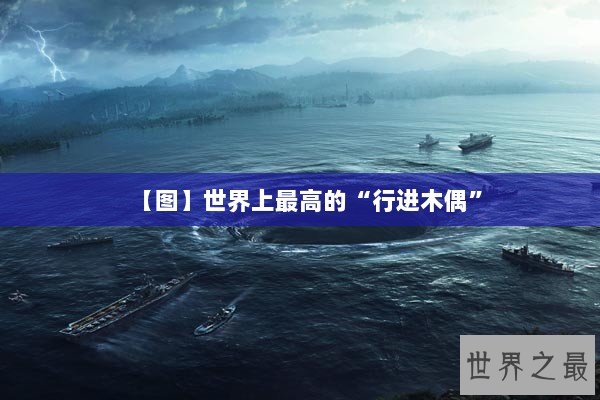 【图】世界上最高的“行进木偶” 【图】世界上最高的“行进木偶”